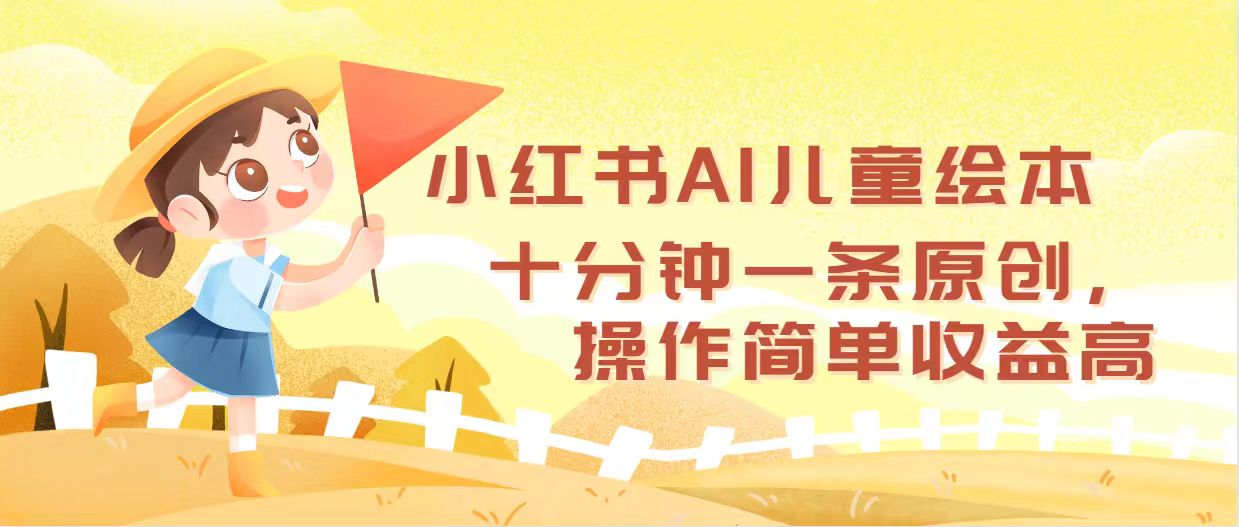 小红书AI儿童绘本，十分钟一条原创，操作简单收益高网赚项目-副业赚钱-互联网创业-资源整合轻创联盟