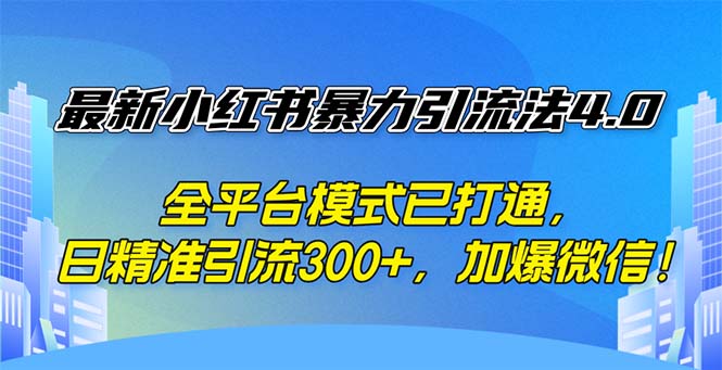 最新小红书暴力引流法4.0， 全平台模式已打通，日精准引流300+，加爆微…-不晚学院