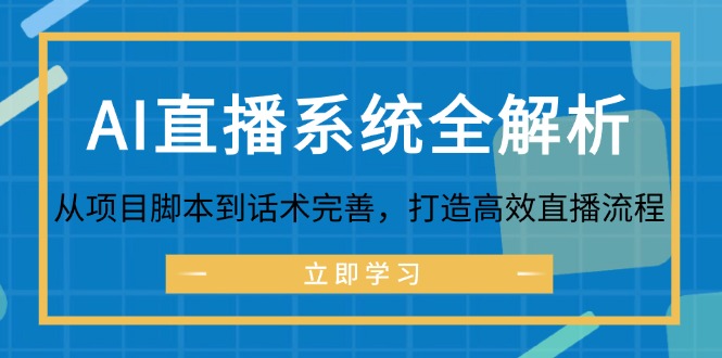 AI直播系统全解析：从项目脚本到话术完善，打造高效直播流程网赚项目-副业赚钱-互联网创业-资源整合四水哥网创网赚