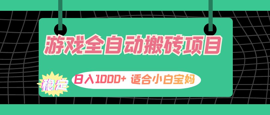 游戏全自动搬砖副业项目，日入1000+ 适合小白宝妈网赚项目-副业赚钱-互联网创业-资源整合轻创联盟