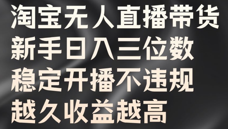 淘宝无人直播带货，新手日入三位数，稳定开播不违规，越久收益越高-北漠网络