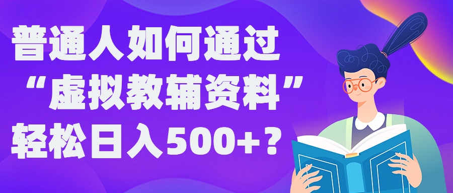 普通人如何通过“虚拟教辅”资料轻松日入500+?揭秘稳定玩法-北漠网络