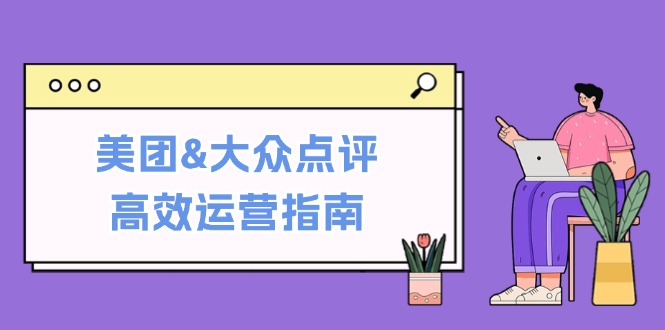 美团&大众点评高效运营指南：从平台基础认知到提升销量的实用操作技巧-北漠网络