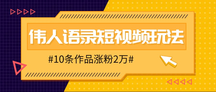 人人可做的伟人语录视频玩法，零成本零门槛，10条作品轻松涨粉2万网赚项目-副业赚钱-互联网创业-资源整合四水哥网创网赚