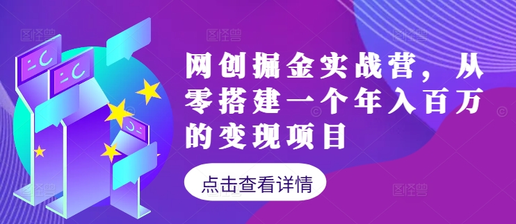 网创掘金实战营，从零搭建一个年入百万的变现项目（持续更新）网赚项目-副业赚钱-互联网创业-资源整合神点网赚