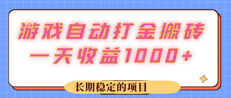 游戏 自动打金搬砖，一天收益1000+ 长期稳定的项目网赚项目-副业赚钱-互联网创业-资源整合神点网赚