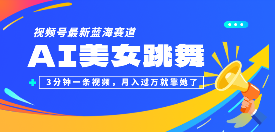 视频号最新蓝海赛道，AI美女跳舞，3分钟一条视频，月入过万就靠她了！-不晚学院