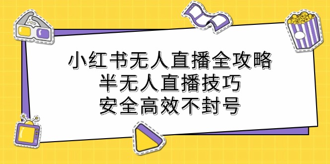 小红书无人直播全攻略：半无人直播技巧，安全高效不封号资源整合BMpAI