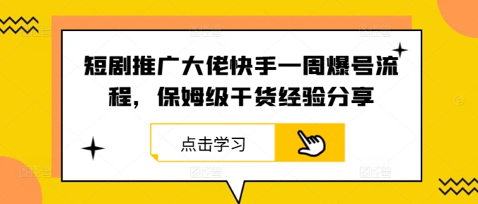 短剧推广大佬快手一周爆号流程，保姆级干货经验分享网赚项目-副业赚钱-互联网创业-资源整合轻创联盟