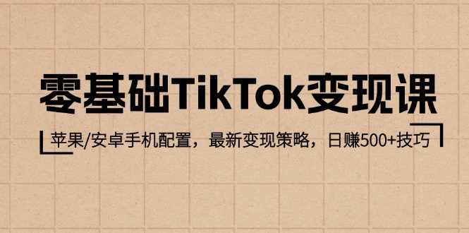 零基础TikTok变现课：苹果/安卓手机配置，最新变现策略，日赚500+技巧网赚项目-副业赚钱-互联网创业-资源整合歪妹网赚