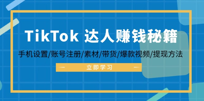 TikTok&达人赚钱秘籍 手机设置/账号注册/素材/带货/爆款视频/提现方法-梦落网