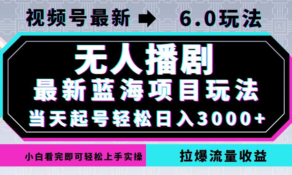 视频号最新6.0玩法，无人播剧，轻松日入3000+，最新蓝海项目，拉爆流量…网赚教程-副业赚钱-互联网创业-手机赚钱-网赚项目-98副业网-精品课程-知识付费-网赚创业网98副业网