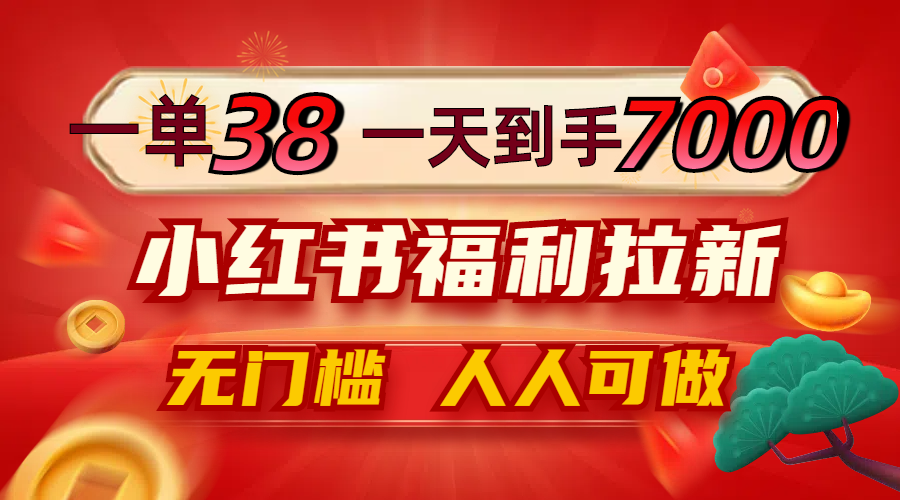 一单38，一天到手7000+，小红书福利拉新，0门槛人人可做-梦落网