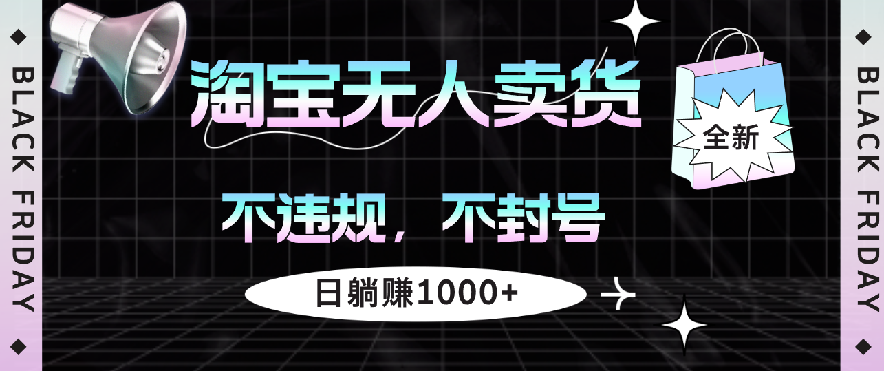 淘宝无人卖货4，不违规不封号，简单无脑，日躺赚1000+网赚教程-副业赚钱-互联网创业-手机赚钱-网赚项目-98副业网-精品课程-知识付费-网赚创业网98副业网