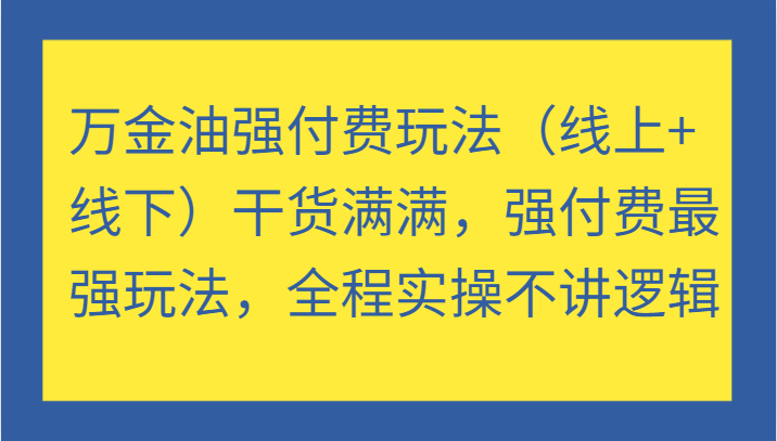 万金油强付费玩法（线上+线下）干货满满，强付费最强玩法，全程实操不讲逻辑网赚项目-副业赚钱-互联网创业-资源整合歪妹网赚