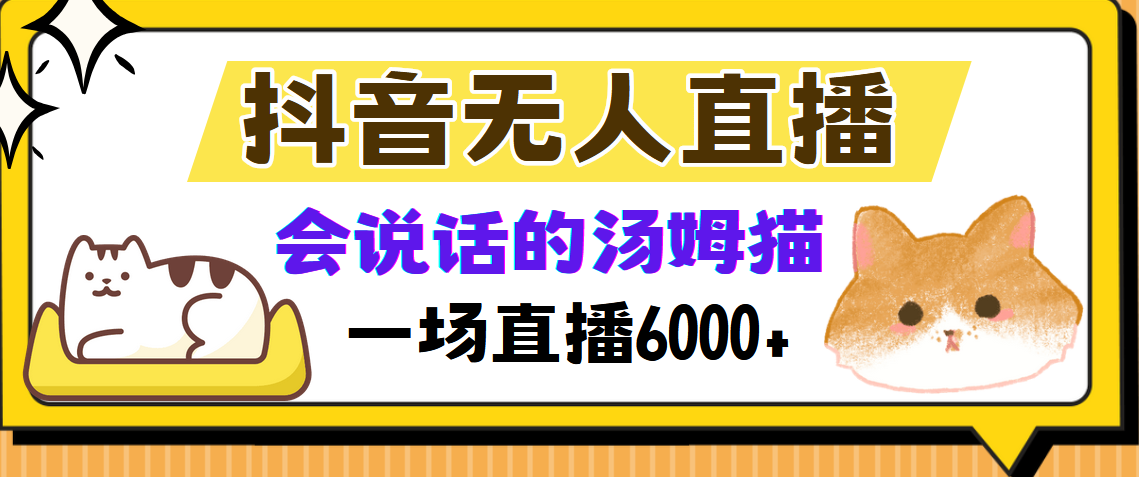 抖音无人直播，会说话的汤姆猫弹幕互动小游戏，两场直播6000+网赚项目-副业赚钱-互联网创业-资源整合歪妹网赚