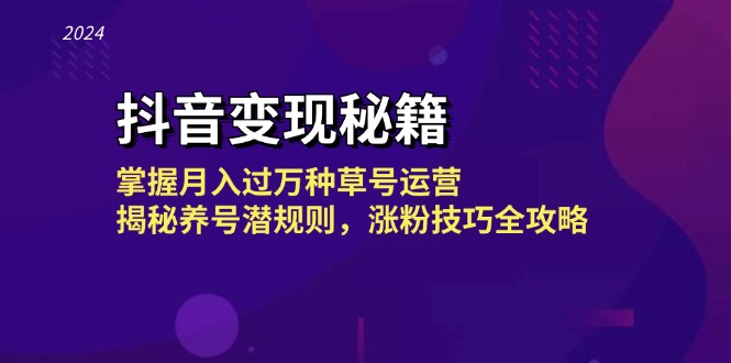 抖音变现秘籍：掌握月入过万种草号运营，揭秘养号潜规则，涨粉技巧全攻略网赚项目-副业赚钱-互联网创业-资源整合歪妹网赚