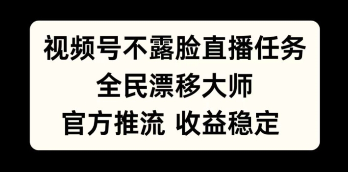 视频号不露脸直播任务，全民漂移大师，官方推流，收益稳定，全民可做网赚项目-副业赚钱-互联网创业-资源整合轻创联盟