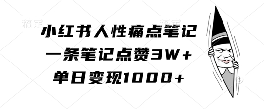 小红书人性痛点笔记，一条笔记点赞3W+，单日变现1k资源整合BMpAI