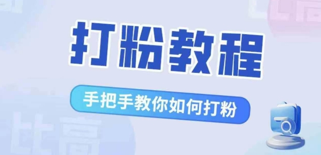 比高·打粉教程，手把手教你如何打粉，解决你的流量焦虑网赚项目-副业赚钱-互联网创业-资源整合歪妹网赚