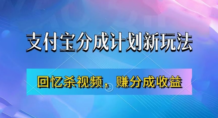 支付宝分成计划最新玩法，利用回忆杀视频，赚分成计划收益，操作简单，新手也能轻松月入过万网赚项目-副业赚钱-互联网创业-资源整合轻创联盟