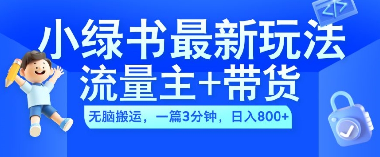 2024小绿书流量主+带货最新玩法，AI无脑搬运，一篇图文3分钟，日入几张网赚项目-副业赚钱-互联网创业-资源整合歪妹网赚