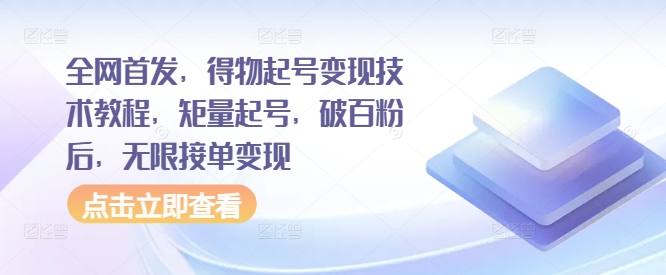 全网首发，得物起号变现技术教程，矩量起号，破百粉后，无限接单变现网赚项目-副业赚钱-互联网创业-资源整合歪妹网赚