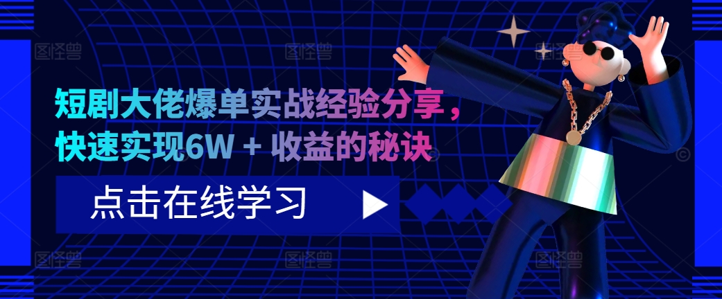 短剧大佬爆单实战经验分享，快速实现6W + 收益的秘诀网赚项目-副业赚钱-互联网创业-资源整合歪妹网赚