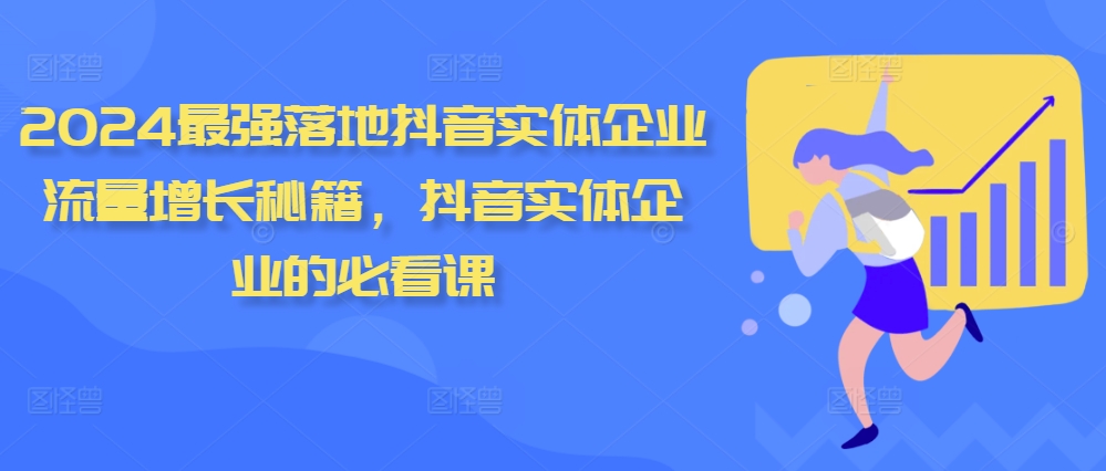 2024最强落地抖音实体企业流量增长秘籍，抖音实体企业的必看课网赚项目-副业赚钱-互联网创业-资源整合歪妹网赚