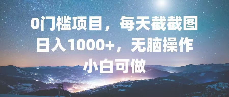 0门槛项目，每天截截图，日入1000+，轻松无脑，小白可做-飞秋社