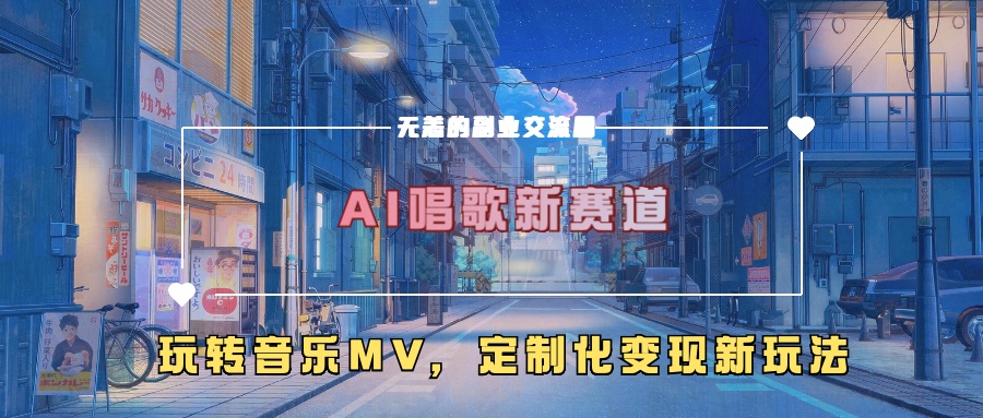 AI唱歌新赛道，玩转音乐mv，定制化变现新玩法网赚项目-副业赚钱-互联网创业-资源整合歪妹网赚