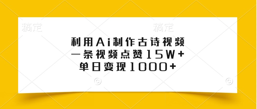 利用Ai制作古诗视频，一条视频点赞15W+，单日变现1000+网赚项目-副业赚钱-互联网创业-资源整合轻创联盟