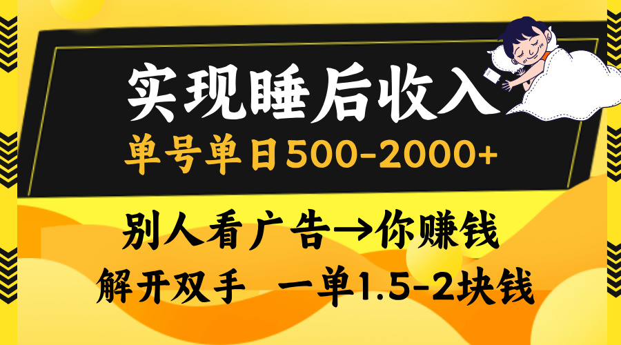 实现睡后收入，单号单日500-2000+,别人看广告＝你赚钱，无脑操作，一单…网赚项目-副业赚钱-互联网创业-资源整合四水哥网创网赚