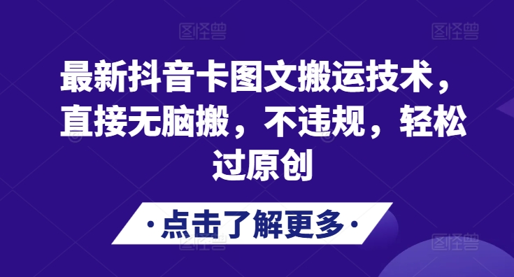 最新抖音卡图文搬运技术，直接无脑搬，不违规，轻松过原创网赚项目-副业赚钱-互联网创业-资源整合轻创联盟