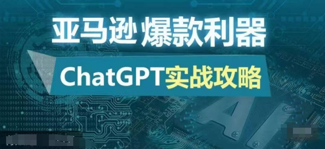 亚马逊爆款利器：ChatGPT实战攻略，以最低的成本和最高的效率打造日出百单的爆品网赚项目-副业赚钱-互联网创业-资源整合歪妹网赚