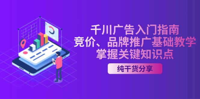 千川广告入门指南｜竞价、品牌推广基础教学，掌握关键知识点网赚项目-副业赚钱-互联网创业-资源整合轻创联盟