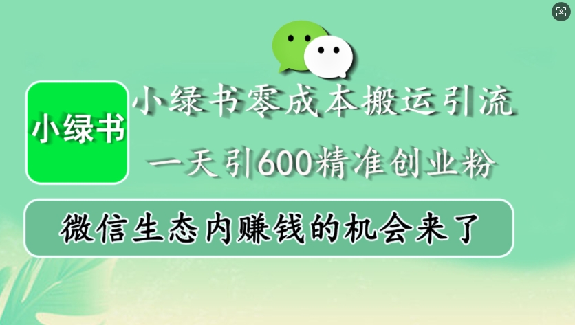 小绿书零成本搬运引流，一天引600精准创业粉，微信生态内赚钱的机会来了网赚项目-副业赚钱-互联网创业-资源整合歪妹网赚