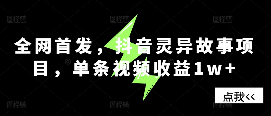 全网首发，抖音灵异故事项目，单条视频收益1w+网赚项目-副业赚钱-互联网创业-资源整合歪妹网赚