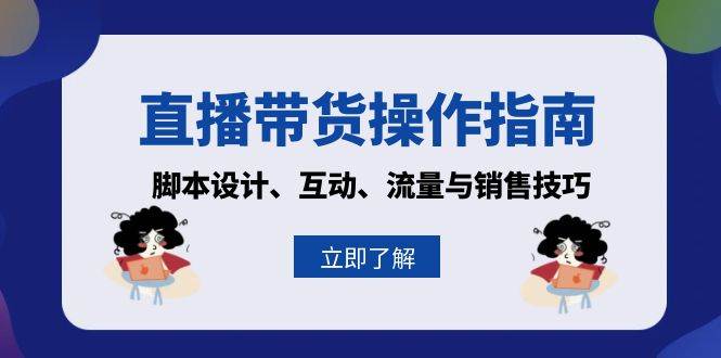 直播带货操作指南：脚本设计、互动、流量与销售技巧网赚项目-副业赚钱-互联网创业-资源整合轻创联盟