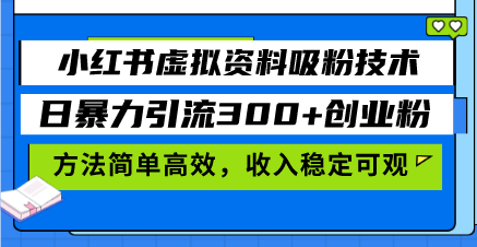 小红书虚拟资料吸粉技术，日暴力引流300+创业粉，方法简单高效，收入稳…网赚项目-副业赚钱-互联网创业-资源整合歪妹网赚