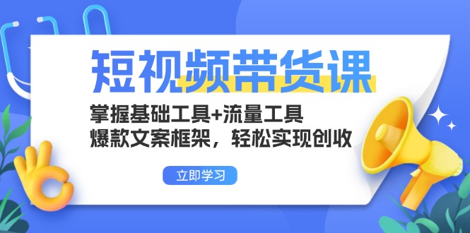 短视频带货课：掌握基础工具+流量工具，爆款文案框架，轻松实现创收网赚项目-副业赚钱-互联网创业-资源整合元湖在线