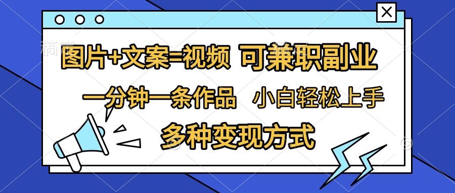 图片+文案=视频，精准暴力引流，可兼职副业，一分钟一条作品，小白轻松上手，多种变现方式网赚教程-副业赚钱-互联网创业-手机赚钱-网赚项目-98副业网-精品课程-知识付费-网赚创业网98副业网