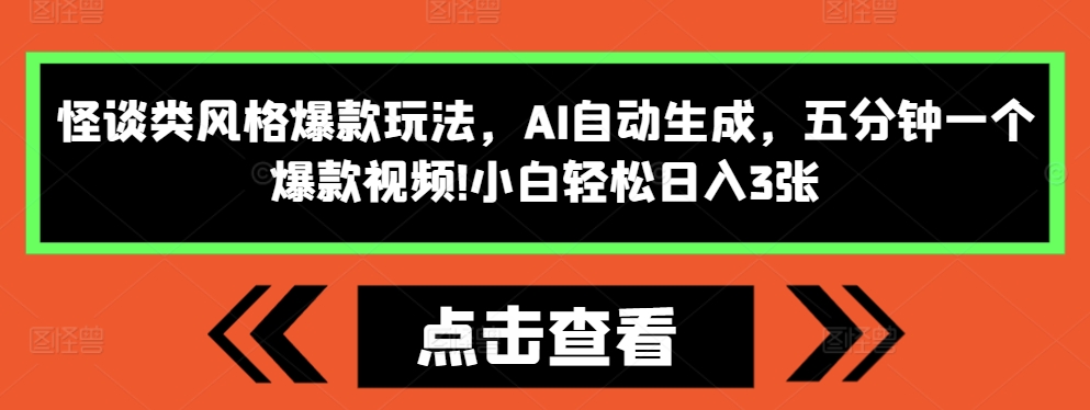 怪谈类风格爆款玩法，AI自动生成，五分钟一个爆款视频，小白轻松日入3张网赚项目-副业赚钱-互联网创业-资源整合四水哥网创网赚