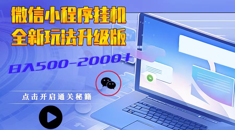 微信小程序挂机，全新玩法升级版，日入500-2000+网赚项目-副业赚钱-互联网创业-资源整合四水哥网创网赚