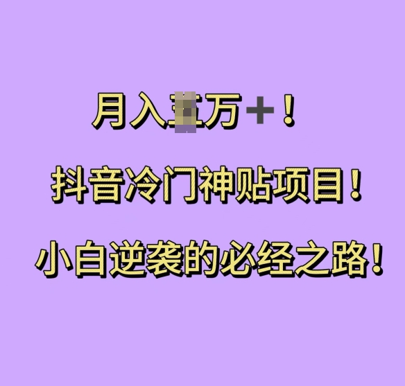 抖音冷门神贴项目，小白逆袭的必经之路，月入过W好迷你资源网-免费知识付费资源项目下载实战训练营好迷你资源网