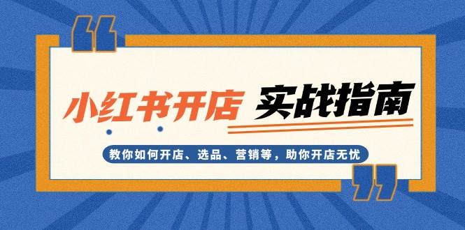 小红书开店实战指南：教你如何开店、选品、营销等，助你开店无忧好迷你资源网-免费知识付费资源项目下载实战训练营好迷你资源网