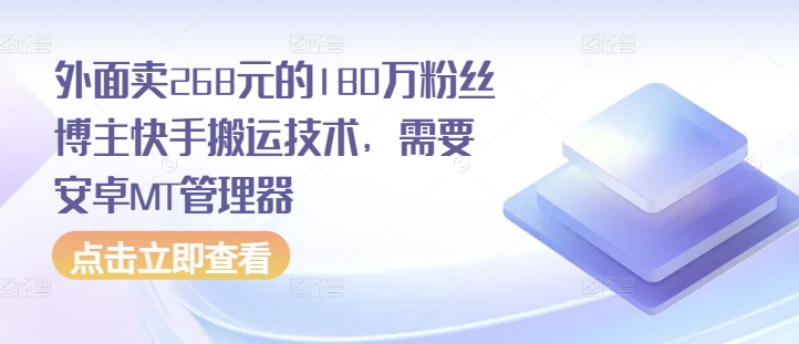 外面卖268元的180万粉丝博主快手搬运技术，需要安卓MT管理器好迷你资源网-免费知识付费资源项目下载实战训练营好迷你资源网