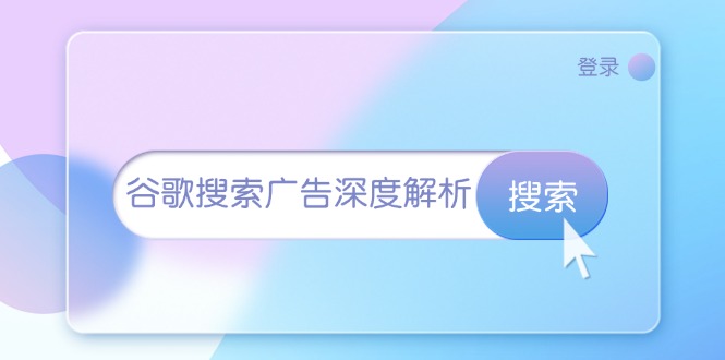 谷歌搜索广告深度解析：从开户到插件安装，再到询盘转化与广告架构解析好迷你资源网-免费知识付费资源项目下载实战训练营好迷你资源网