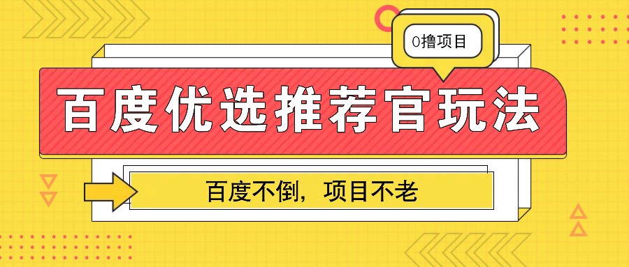 百度优选推荐官玩法，业余兼职做任务变现首选，百度不倒项目不老网赚教程-副业赚钱-互联网创业-手机赚钱-网赚项目-98副业网-精品课程-知识付费-网赚创业网98副业网