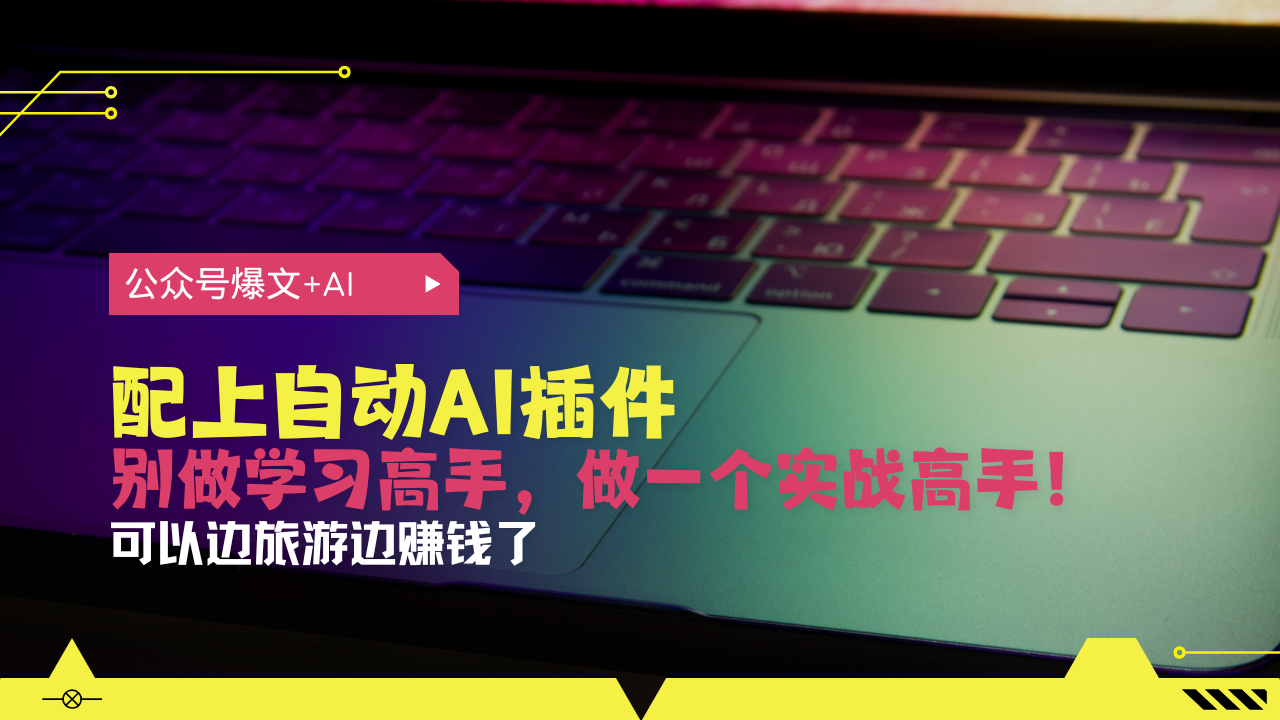 公众号爆文配上自动AI插件，从注册到10W+，可以边旅游边赚钱了网赚教程-副业赚钱-互联网创业-手机赚钱-网赚项目-98副业网-精品课程-知识付费-网赚创业网98副业网